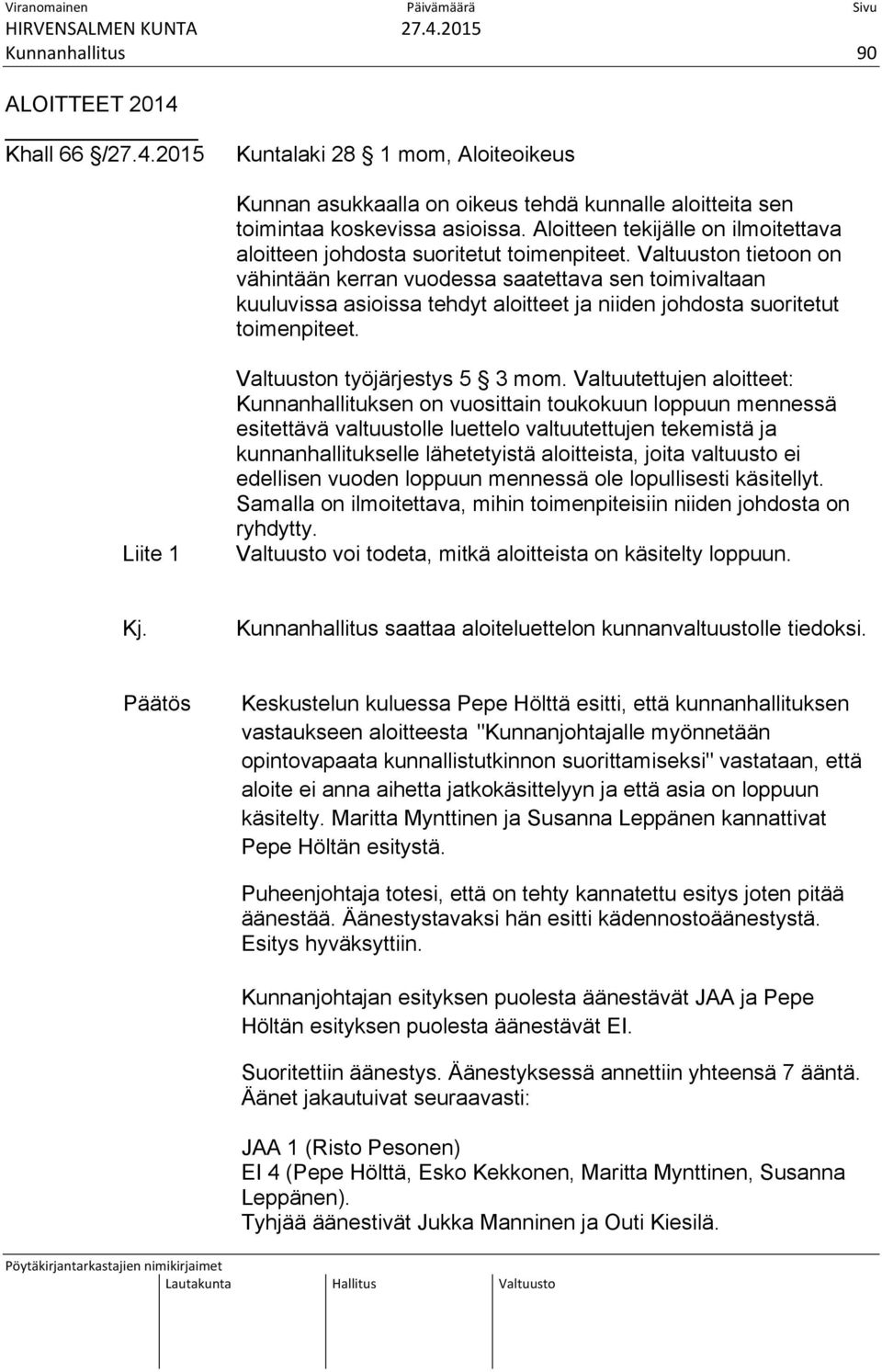 Valtuuston tietoon on vähintään kerran vuodessa saatettava sen toimivaltaan kuuluvissa asioissa tehdyt aloitteet ja niiden johdosta suoritetut toimenpiteet. Liite 1 Valtuuston työjärjestys 5 3 mom.