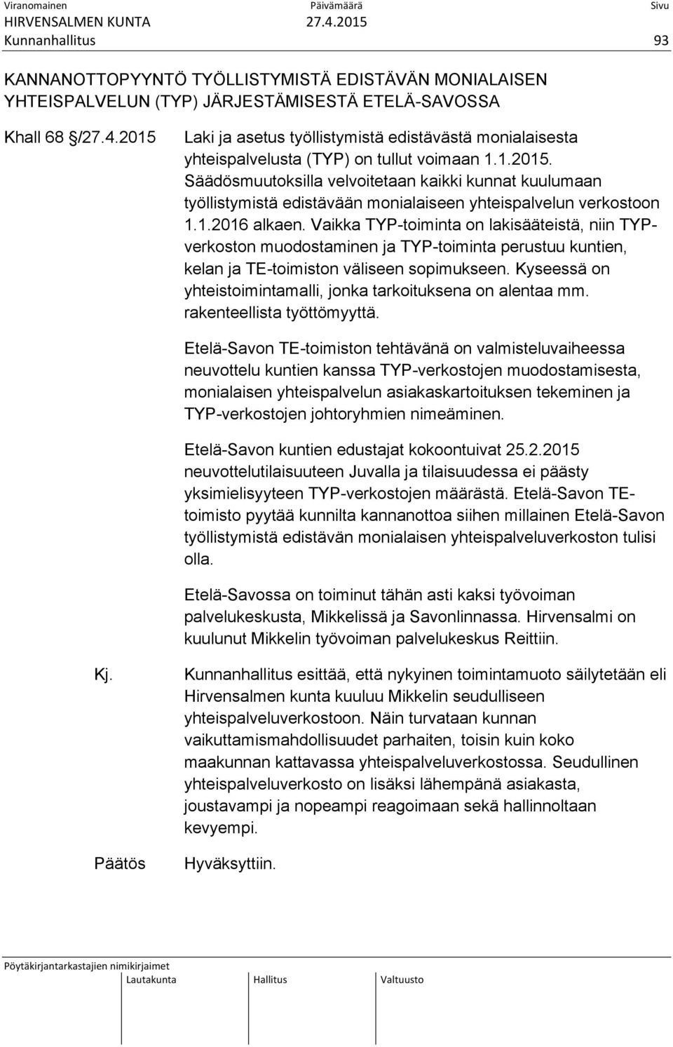 1.2016 alkaen. Vaikka TYP-toiminta on lakisääteistä, niin TYPverkoston muodostaminen ja TYP-toiminta perustuu kuntien, kelan ja TE-toimiston väliseen sopimukseen.