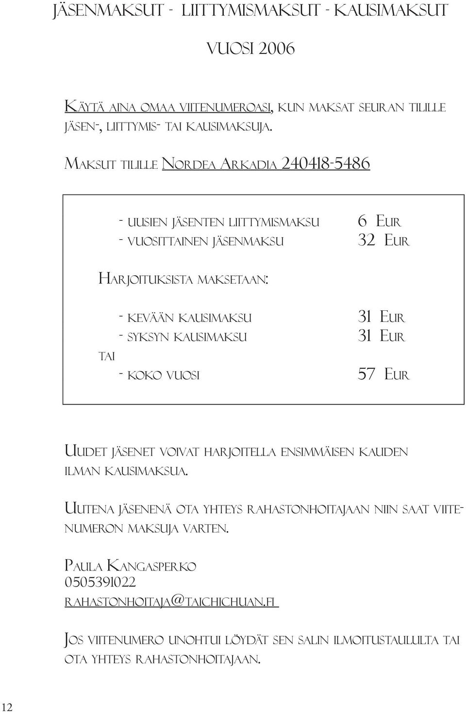 EUR - SYKSYN KAUSIMAKSU 31 EUR - KOKO VUOSI 57 EUR UUDET JÄSENET VOIVAT HARJOITELLA ENSIMMÄISEN KAUDEN ILMAN KAUSIMAKSUA.