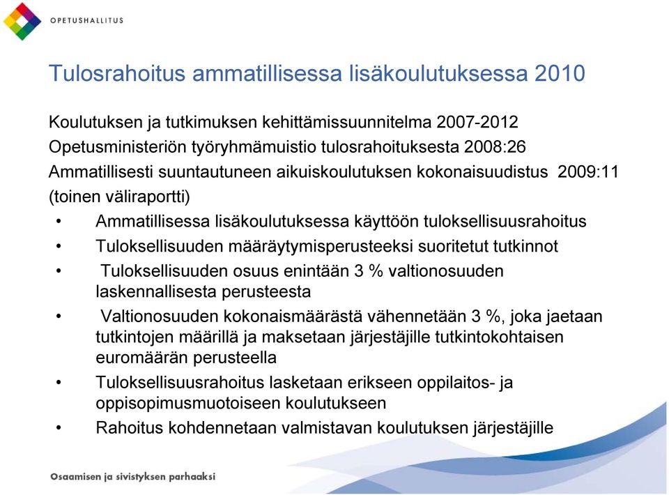 suoritetut tutkinnot Tuloksellisuuden osuus enintään 3 % valtionosuuden laskennallisesta perusteesta Valtionosuuden kokonaismäärästä vähennetään 3 %, joka jaetaan tutkintojen määrillä ja