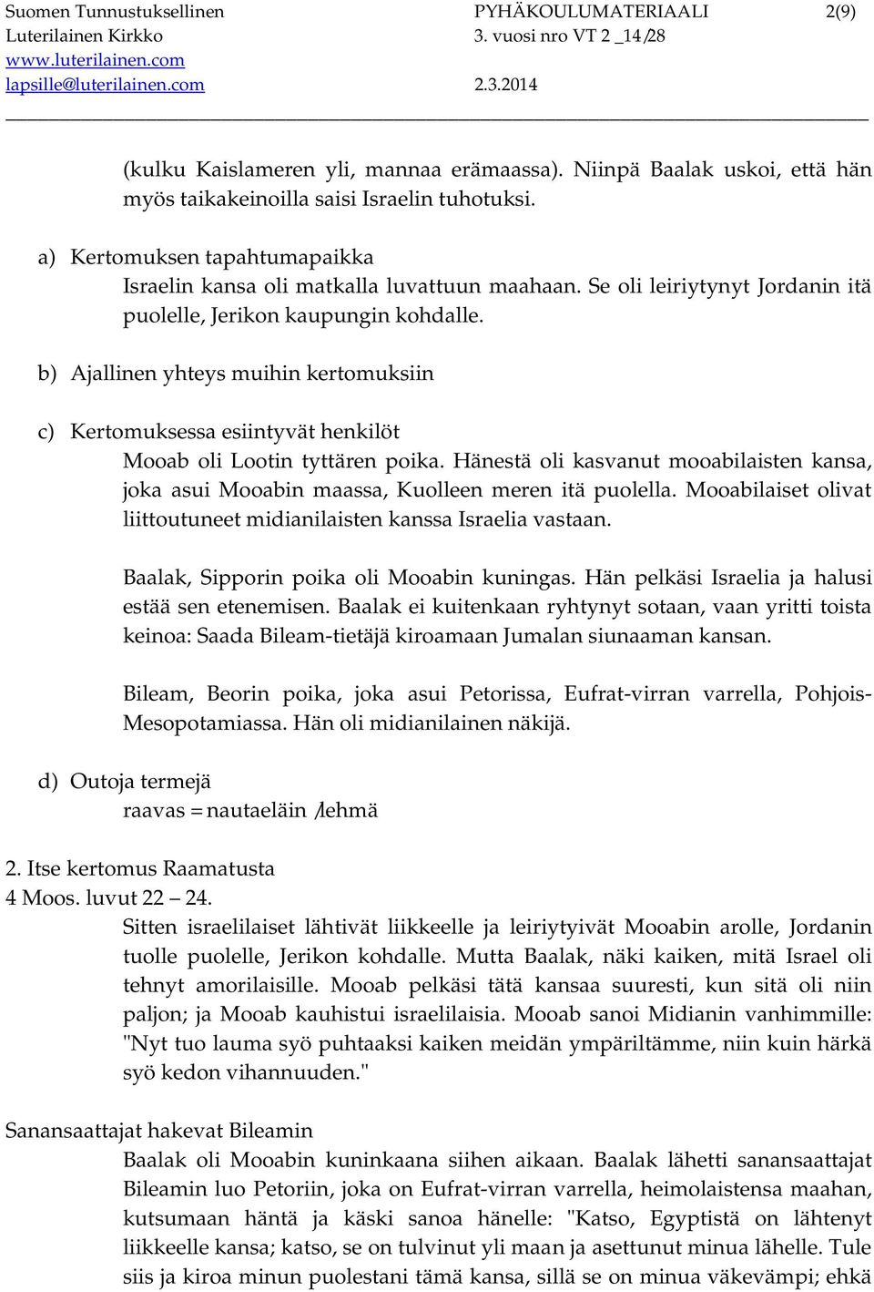 b) Ajallinen yhteys muihin kertomuksiin c) Kertomuksessa esiintyvät henkilöt Mooab oli Lootin tyttären poika.