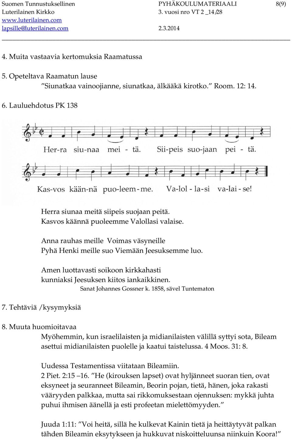 Amen luottavasti soikoon kirkkahasti kunniaksi Jeesuksen kiitos iankaikkinen. Sanat Johannes Gossner k. 1858, sävel Tuntematon 7. Tehtäviä / kysymyksiä 8.