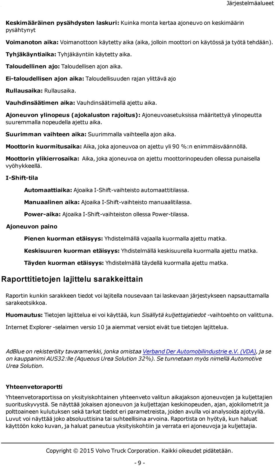 Vauhdinsäätimen aika: Vauhdinsäätimellä ajettu aika. Ajoneuvon ylinopeus (ajokaluston rajoitus): Ajoneuvoasetuksissa määritettyä ylinopeutta suuremmalla nopeudella ajettu aika.