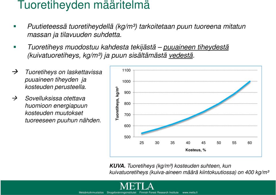 Tuoretiheys on laskettavissa puuaineen tiheyden ja kosteuden perusteella. Sovelluksissa otettava huomioon energiapuun kosteuden muutokset tuoreeseen puuhun nähden.