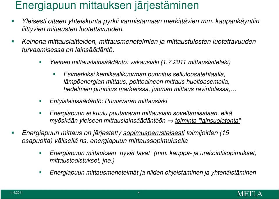 2011 mittauslaitelaki) Esimerkiksi kemikaalikuorman punnitus selluloosatehtaalla, lämpöenergian mittaus, polttoaineen mittaus huoltoasemalla, hedelmien punnitus marketissa, juoman mittaus