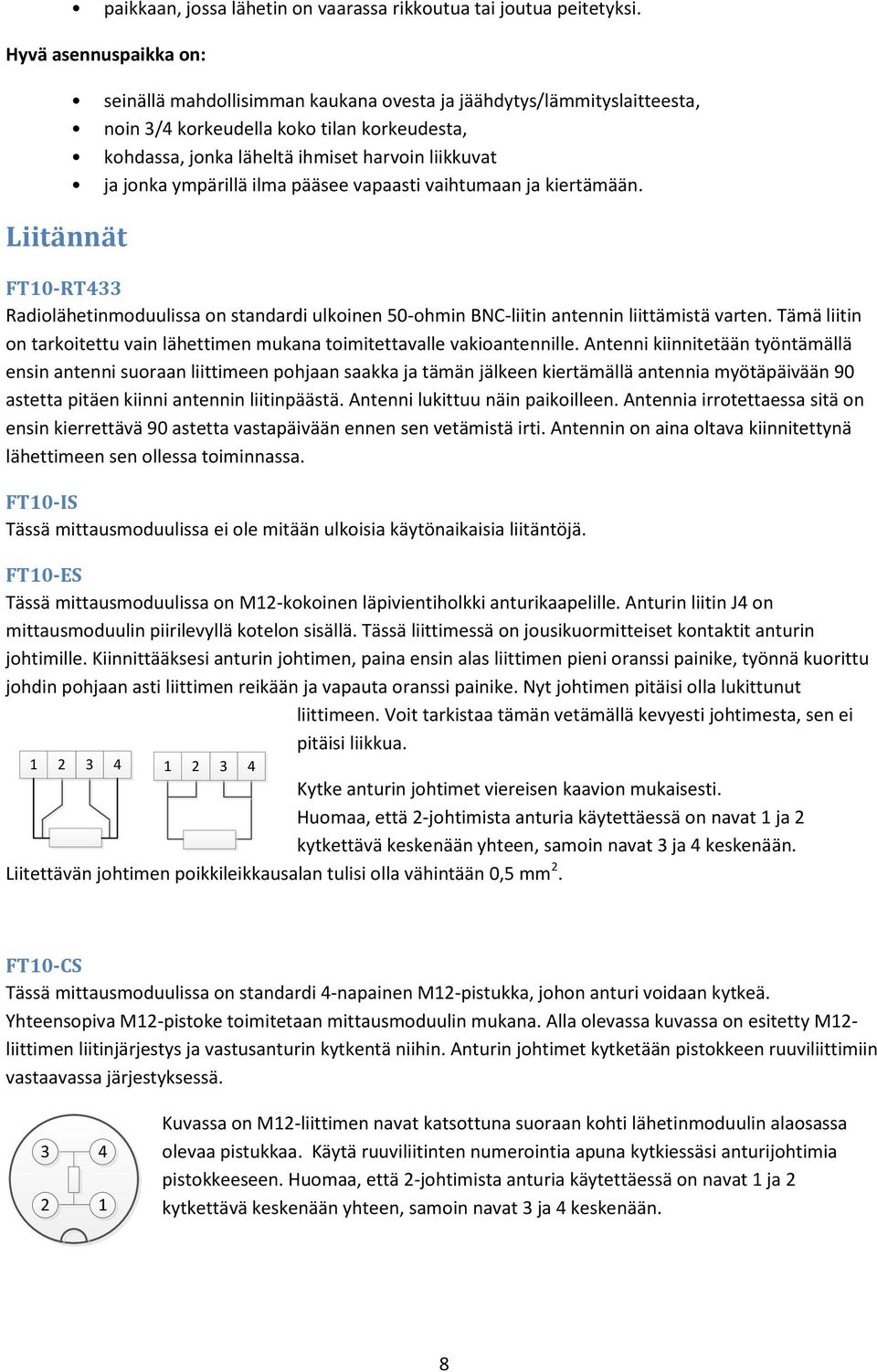 ja jonka ympärillä ilma pääsee vapaasti vaihtumaan ja kiertämään. FT10-RT433 Radiolähetinmoduulissa on standardi ulkoinen 50-ohmin BNC-liitin antennin liittämistä varten.