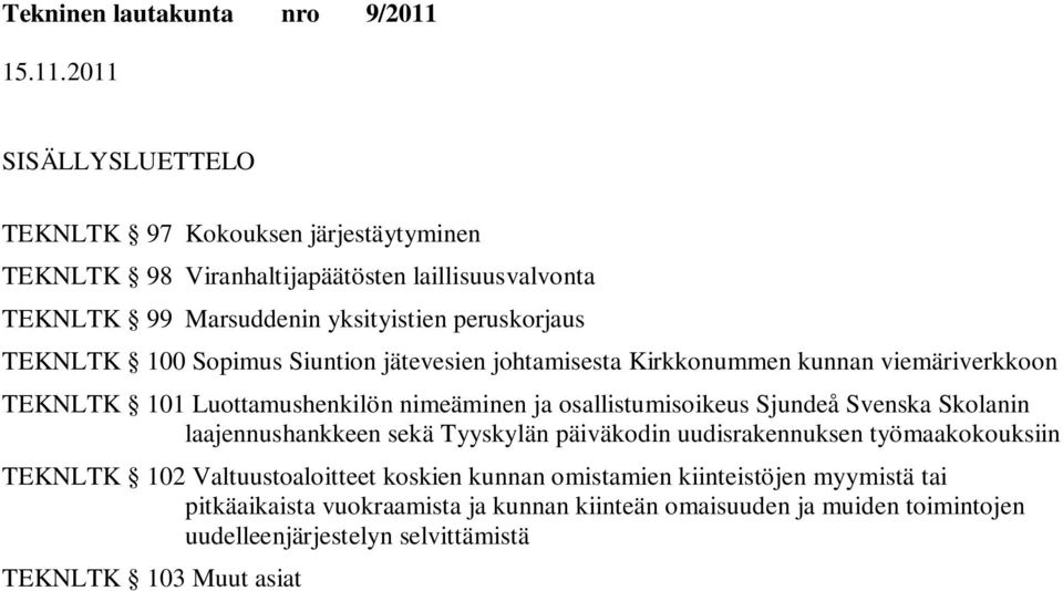 Sjundeå Svenska Skolanin laajennushankkeen sekä Tyyskylän päiväkodin uudisrakennuksen työmaakokouksiin TEKNLTK 102 Valtuustoaloitteet koskien kunnan