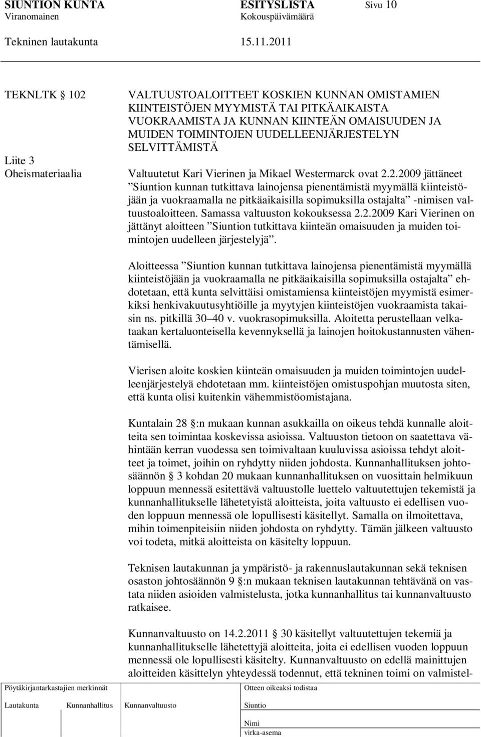 2.2009 jättäneet n kunnan tutkittava lainojensa pienentämistä myymällä kiinteistöjään ja vuokraamalla ne pitkäaikaisilla sopimuksilla ostajalta -nimisen valtuustoaloitteen.