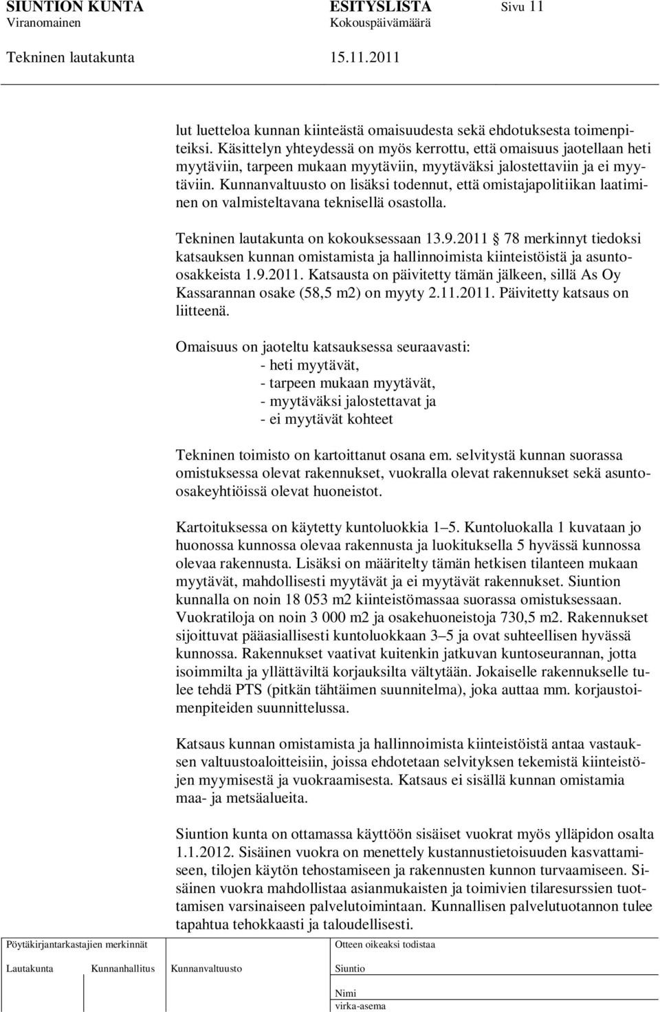 Kunnanvaltuusto on lisäksi todennut, että omistajapolitiikan laatiminen on valmisteltavana teknisellä osastolla. on kokouksessaan 13.9.