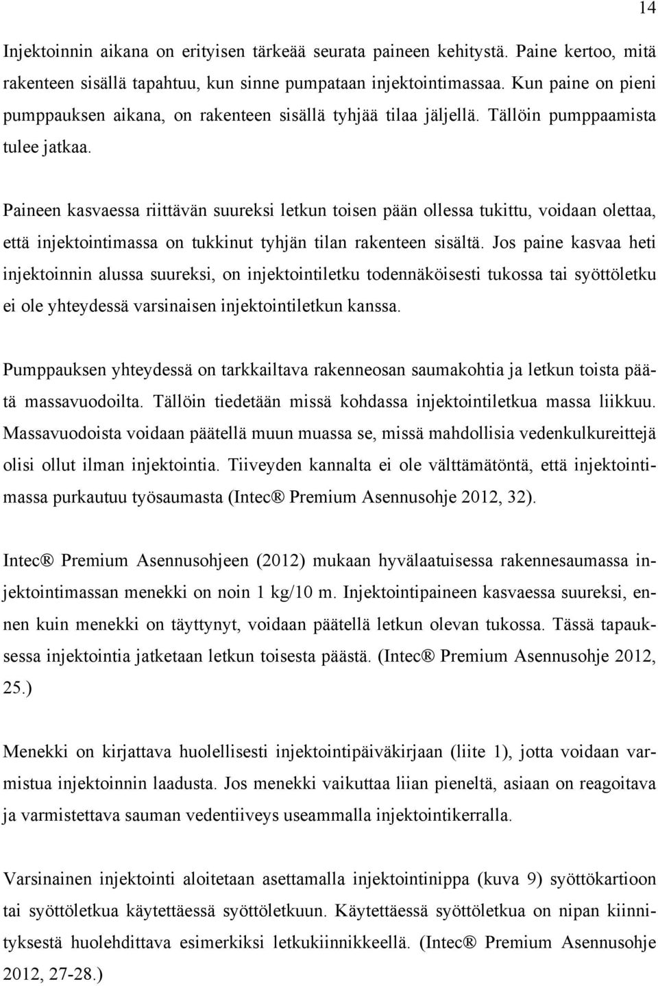 Paineen kasvaessa riittävän suureksi letkun toisen pään ollessa tukittu, voidaan olettaa, että injektointimassa on tukkinut tyhjän tilan rakenteen sisältä.