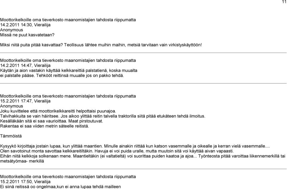 Jos aikoo ylittää reitin talvella traktorilla siitä pitää etukäteen tehdä ilmoitus. Kesälläkään sitä ei saa vaurioittaa. Maat pirstoutuvat. Rakentaa ei saa viiden metrin säteelle reitistä.