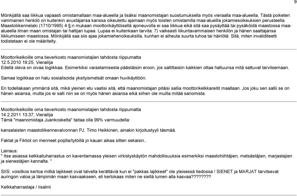 Maastoliikennelaki (1710/1995) 4 :n mukaan moottorikäyttöisellä ajoneuvolla ei saa liikkua eikä sitä saa pysäyttää tai pysäköidä maastossa maaalueella ilman maan omistajan tai haltijan lupaa.