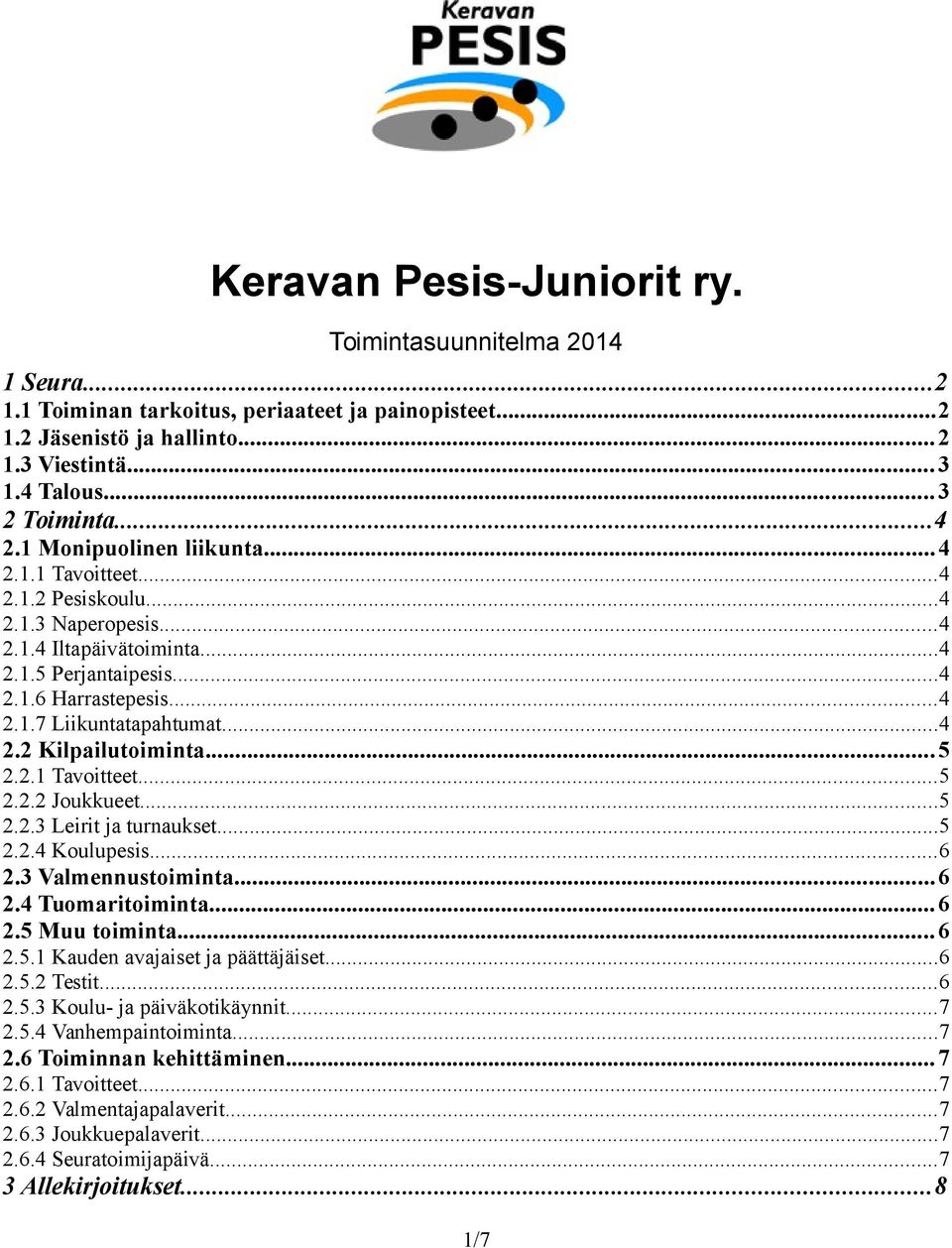 ..5 2.2.1 Tavoitteet...5 2.2.2 Joukkueet...5 2.2.3 Leirit ja turnaukset...5 2.2.4 Koulupesis...6 2.3 Valmennustoiminta...6 2.4 Tuomaritoiminta...6 2.5 Muu toiminta...6 2.5.1 Kauden avajaiset ja päättäjäiset.