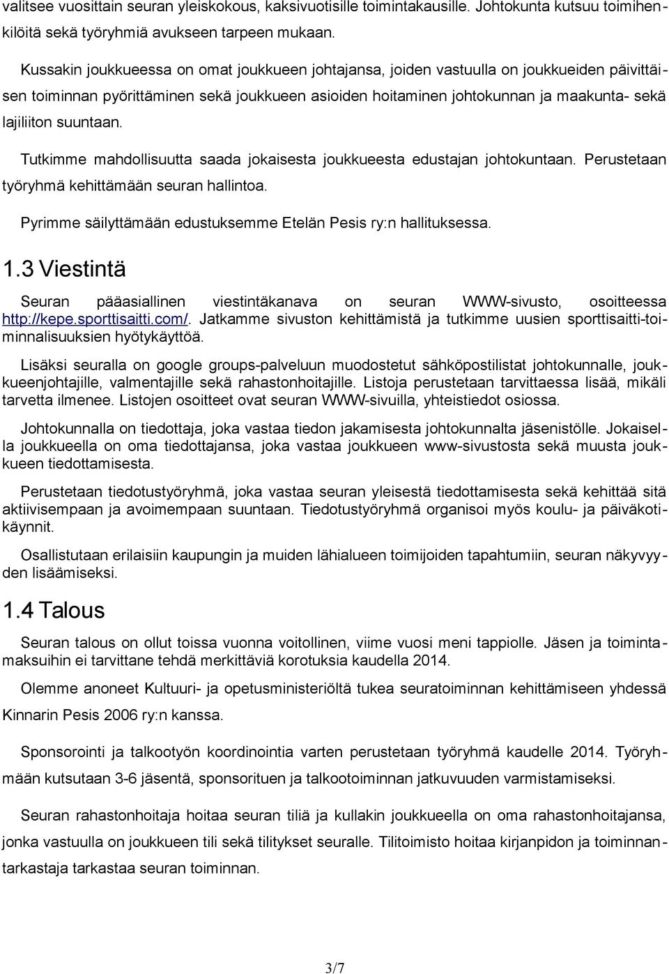 suuntaan. Tutkimme mahdollisuutta saada jokaisesta joukkueesta edustajan johtokuntaan. Perustetaan työryhmä kehittämään seuran hallintoa.