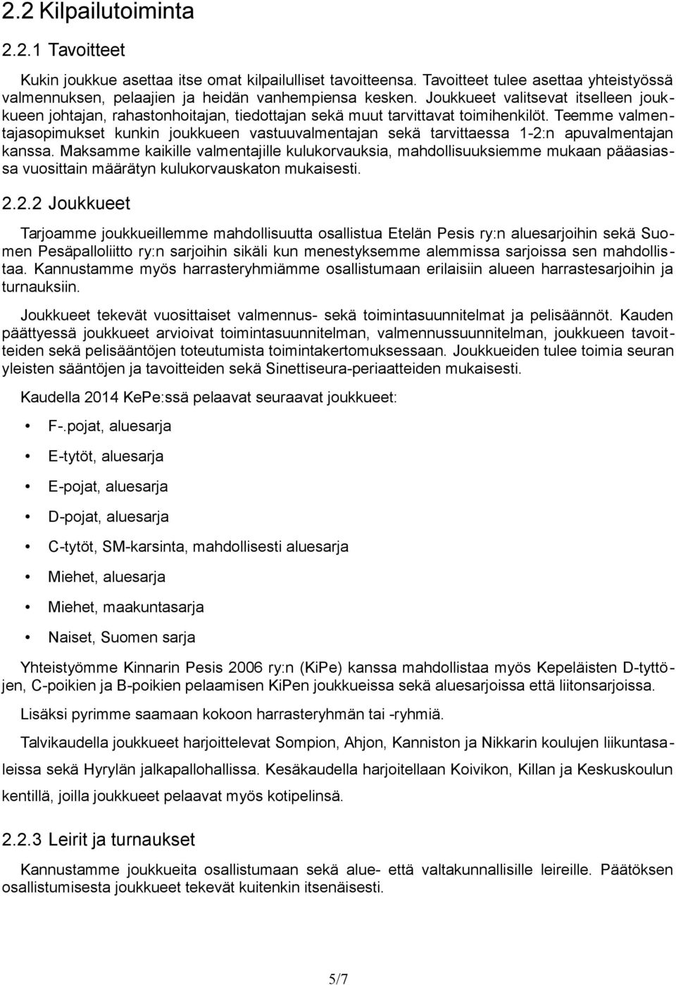 Teemme valmentajasopimukset kunkin joukkueen vastuuvalmentajan sekä tarvittaessa 1-2:n apuvalmentajan kanssa.