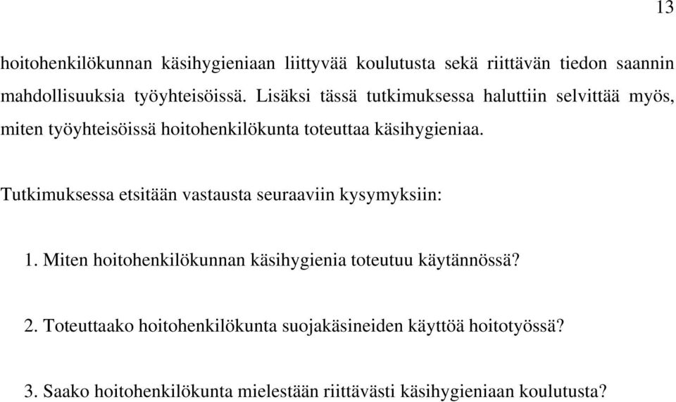 Tutkimuksessa etsitään vastausta seuraaviin kysymyksiin: 1. Miten hoitohenkilökunnan käsihygienia toteutuu käytännössä? 2.