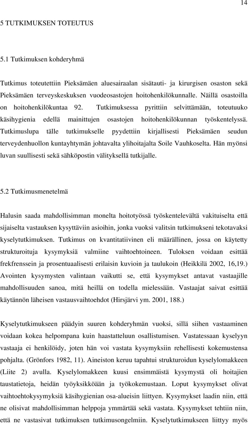 Näillä osastoilla on hoitohenkilökuntaa 92. Tutkimuksessa pyrittiin selvittämään, toteutuuko käsihygienia edellä mainittujen osastojen hoitohenkilökunnan työskentelyssä.