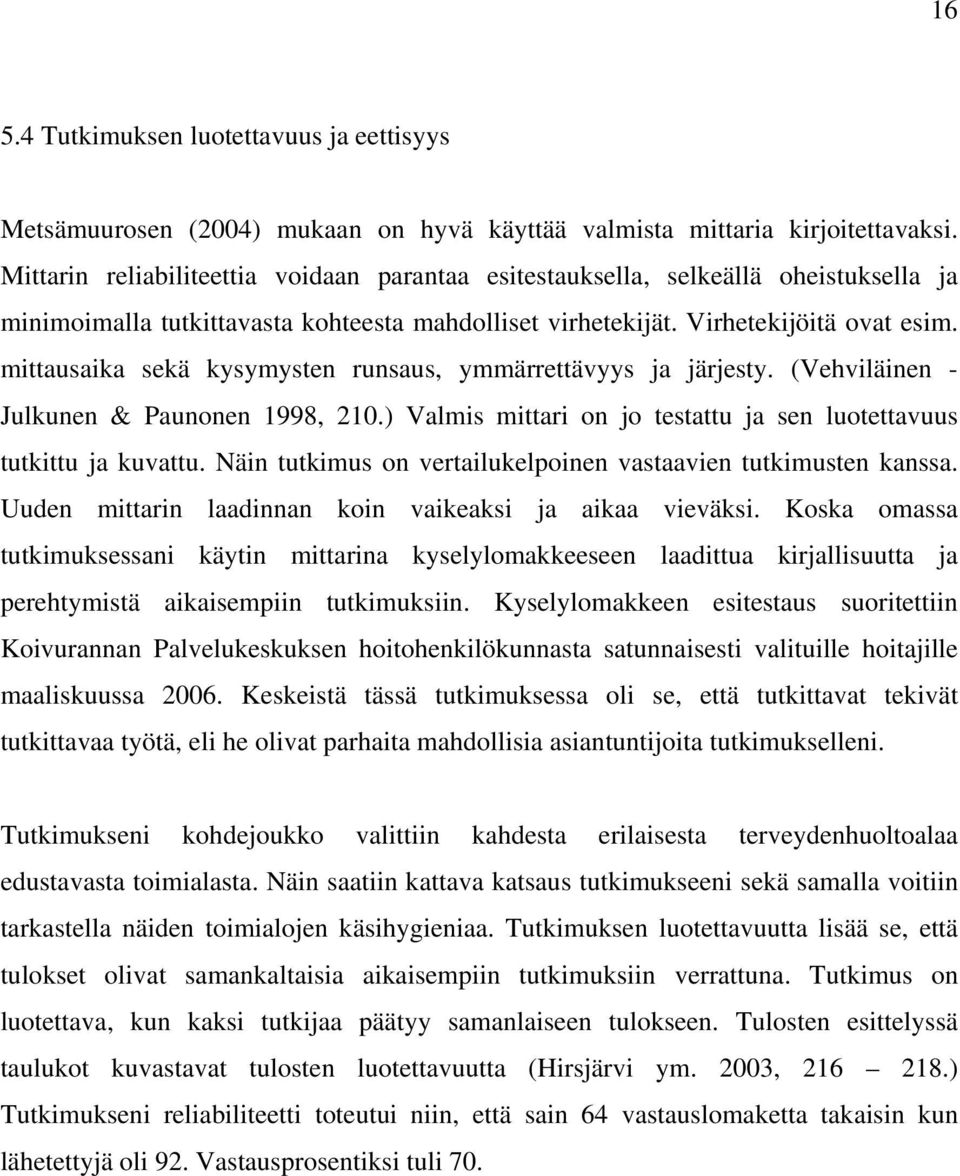 mittausaika sekä kysymysten runsaus, ymmärrettävyys ja järjesty. (Vehviläinen - Julkunen & Paunonen 1998, 210.) Valmis mittari on jo testattu ja sen luotettavuus tutkittu ja kuvattu.