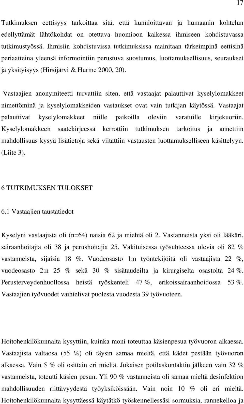 20). Vastaajien anonymiteetti turvattiin siten, että vastaajat palauttivat kyselylomakkeet nimettöminä ja kyselylomakkeiden vastaukset ovat vain tutkijan käytössä.