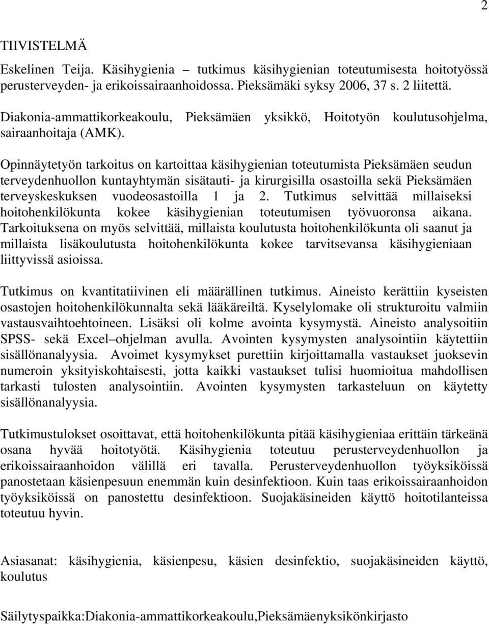 Opinnäytetyön tarkoitus on kartoittaa käsihygienian toteutumista Pieksämäen seudun terveydenhuollon kuntayhtymän sisätauti- ja kirurgisilla osastoilla sekä Pieksämäen terveyskeskuksen vuodeosastoilla