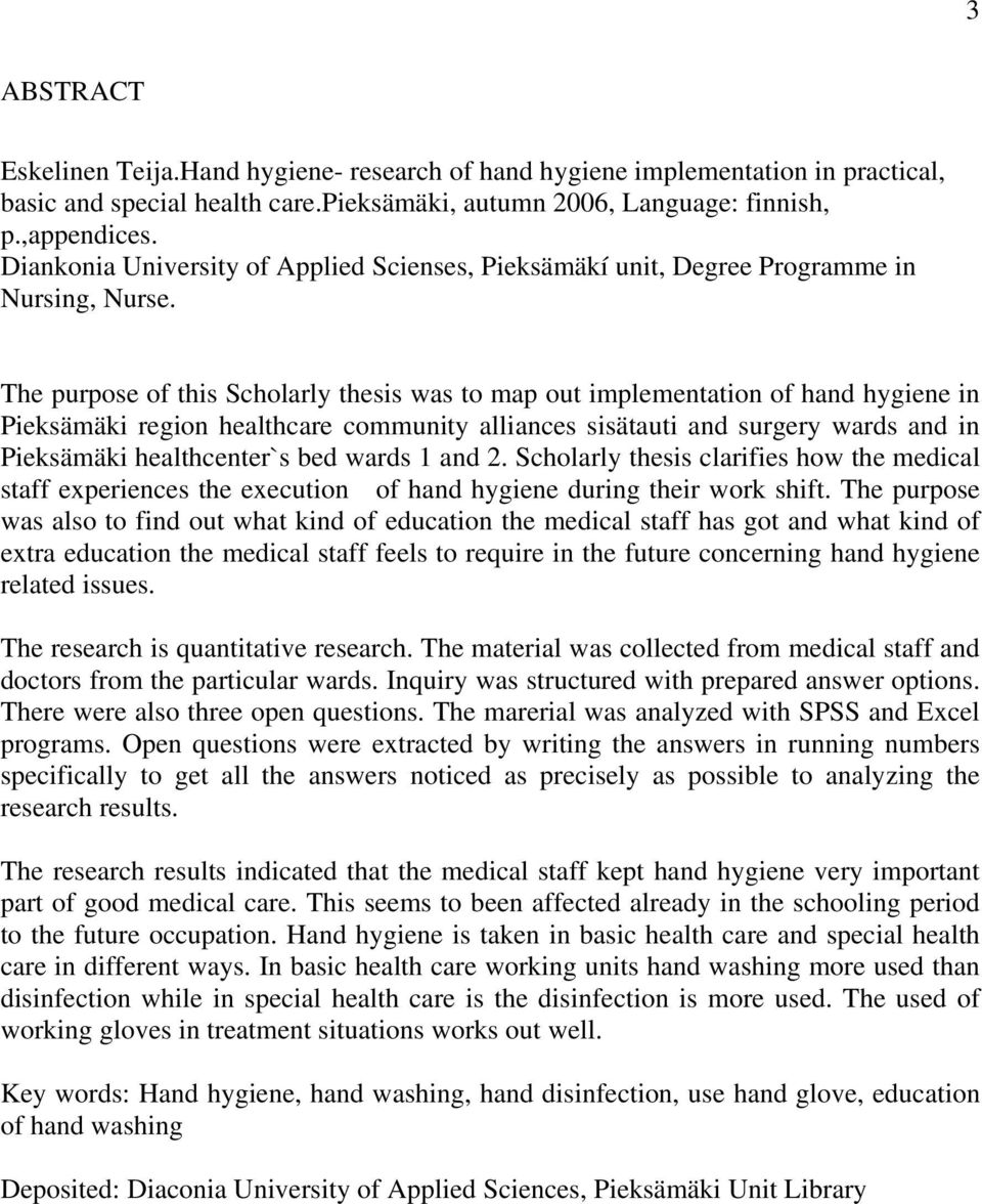 The purpose of this Scholarly thesis was to map out implementation of hand hygiene in Pieksämäki region healthcare community alliances sisätauti and surgery wards and in Pieksämäki healthcenter`s bed