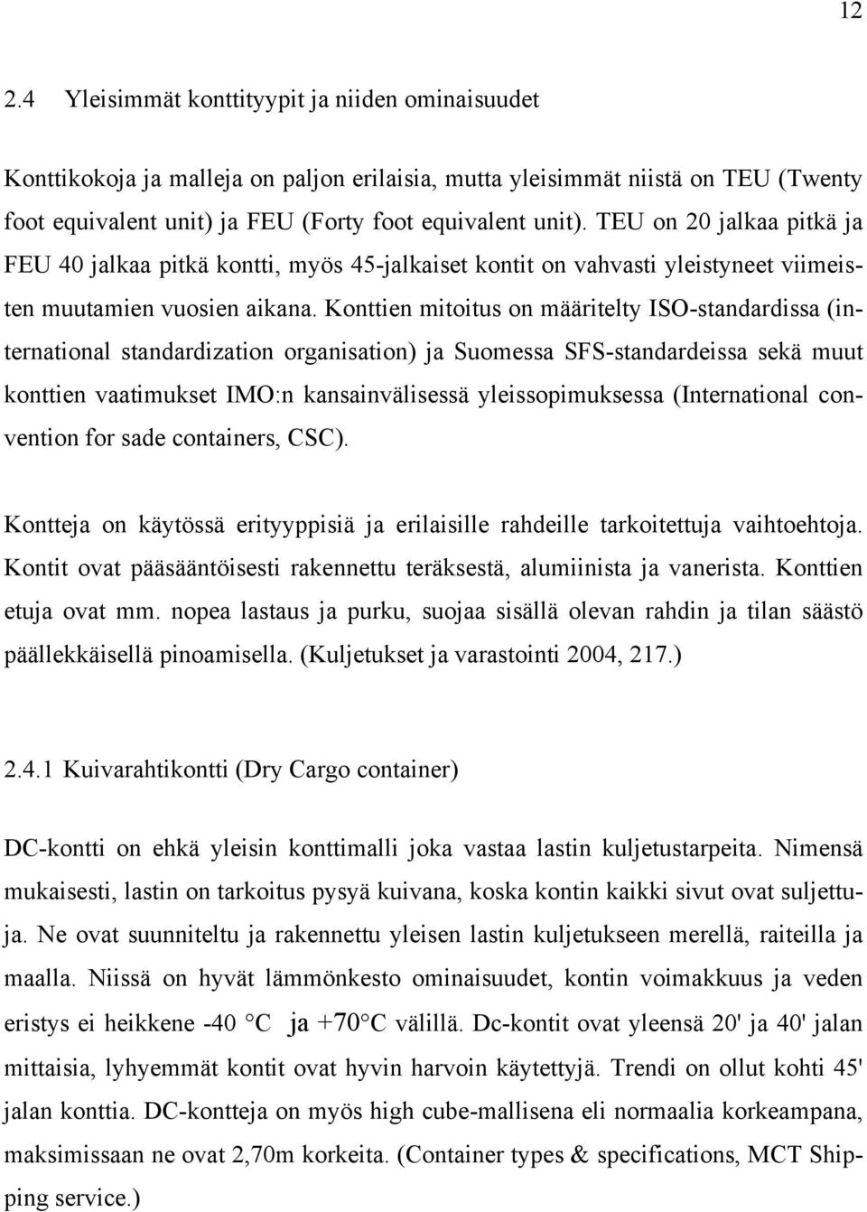 Konttien mitoitus on määritelty ISO-standardissa (international standardization organisation) ja Suomessa SFS-standardeissa sekä muut konttien vaatimukset IMO:n kansainvälisessä yleissopimuksessa