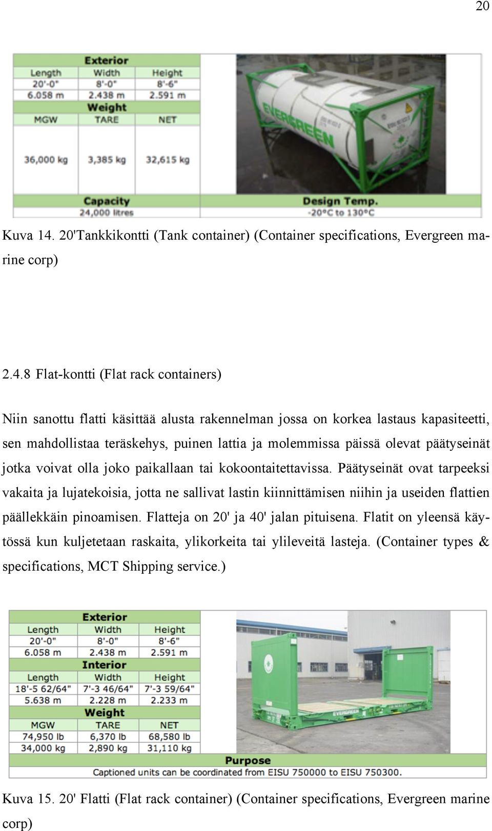 8 Flat-kontti (Flat rack containers) Niin sanottu flatti käsittää alusta rakennelman jossa on korkea lastaus kapasiteetti, sen mahdollistaa teräskehys, puinen lattia ja molemmissa päissä olevat