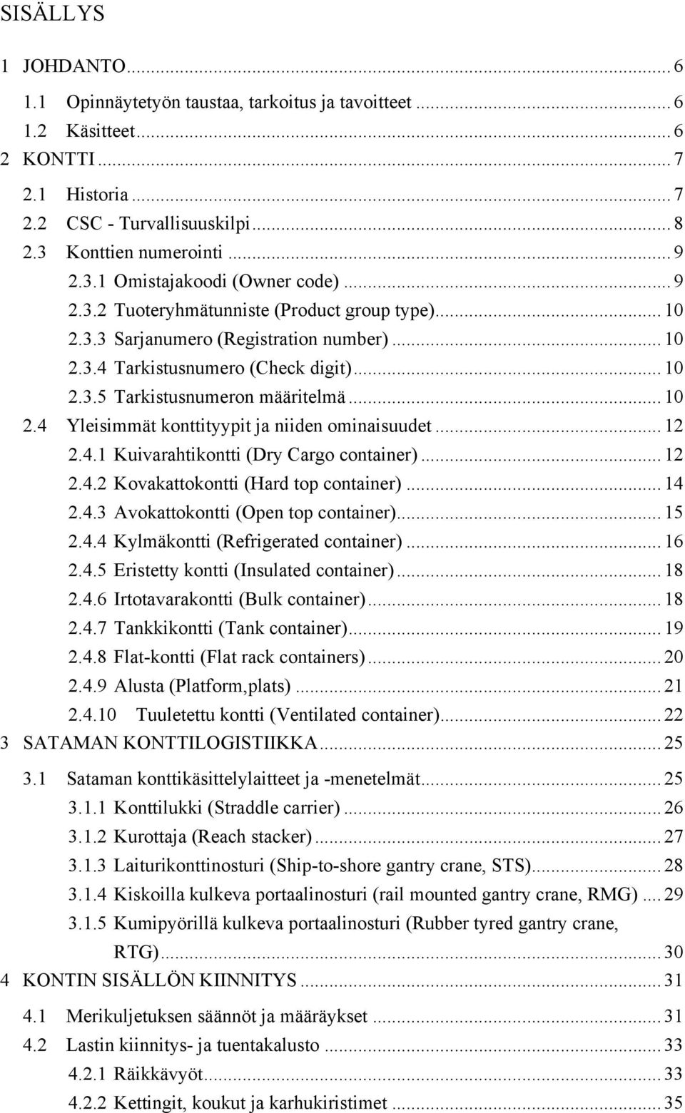 .. 12 2.4.1 Kuivarahtikontti (Dry Cargo container)... 12 2.4.2 Kovakattokontti (Hard top container)... 14 2.4.3 Avokattokontti (Open top container)... 15 2.4.4 Kylmäkontti (Refrigerated container).