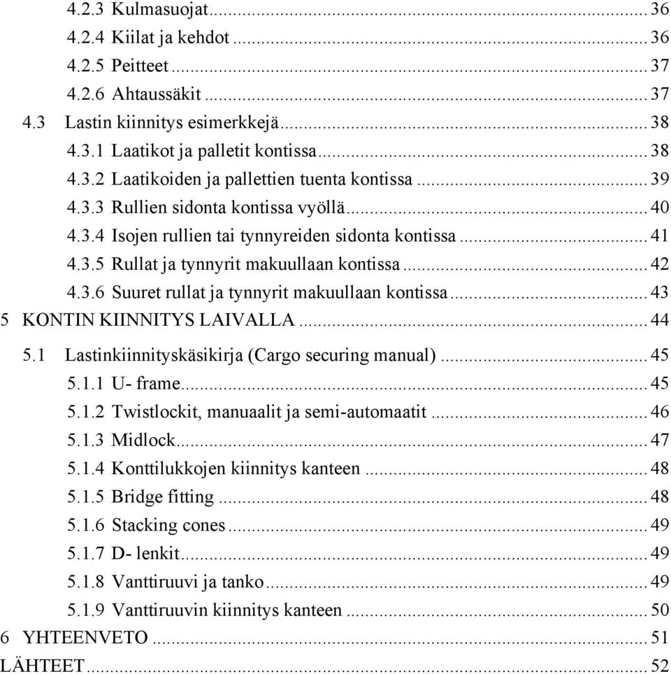 .. 43 5 KONTIN KIINNITYS LAIVALLA... 44 5.1 Lastinkiinnityskäsikirja (Cargo securing manual)... 45 5.1.1 U- frame... 45 5.1.2 Twistlockit, manuaalit ja semi-automaatit... 46 5.1.3 Midlock... 47 5.1.4 Konttilukkojen kiinnitys kanteen.