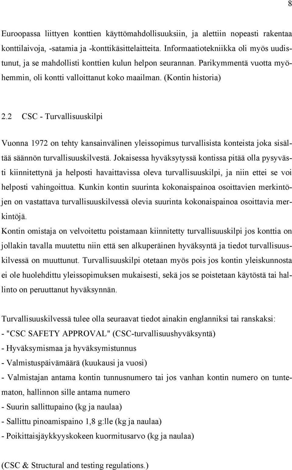 2 CSC - Turvallisuuskilpi Vuonna 1972 on tehty kansainvälinen yleissopimus turvallisista konteista joka sisältää säännön turvallisuuskilvestä.