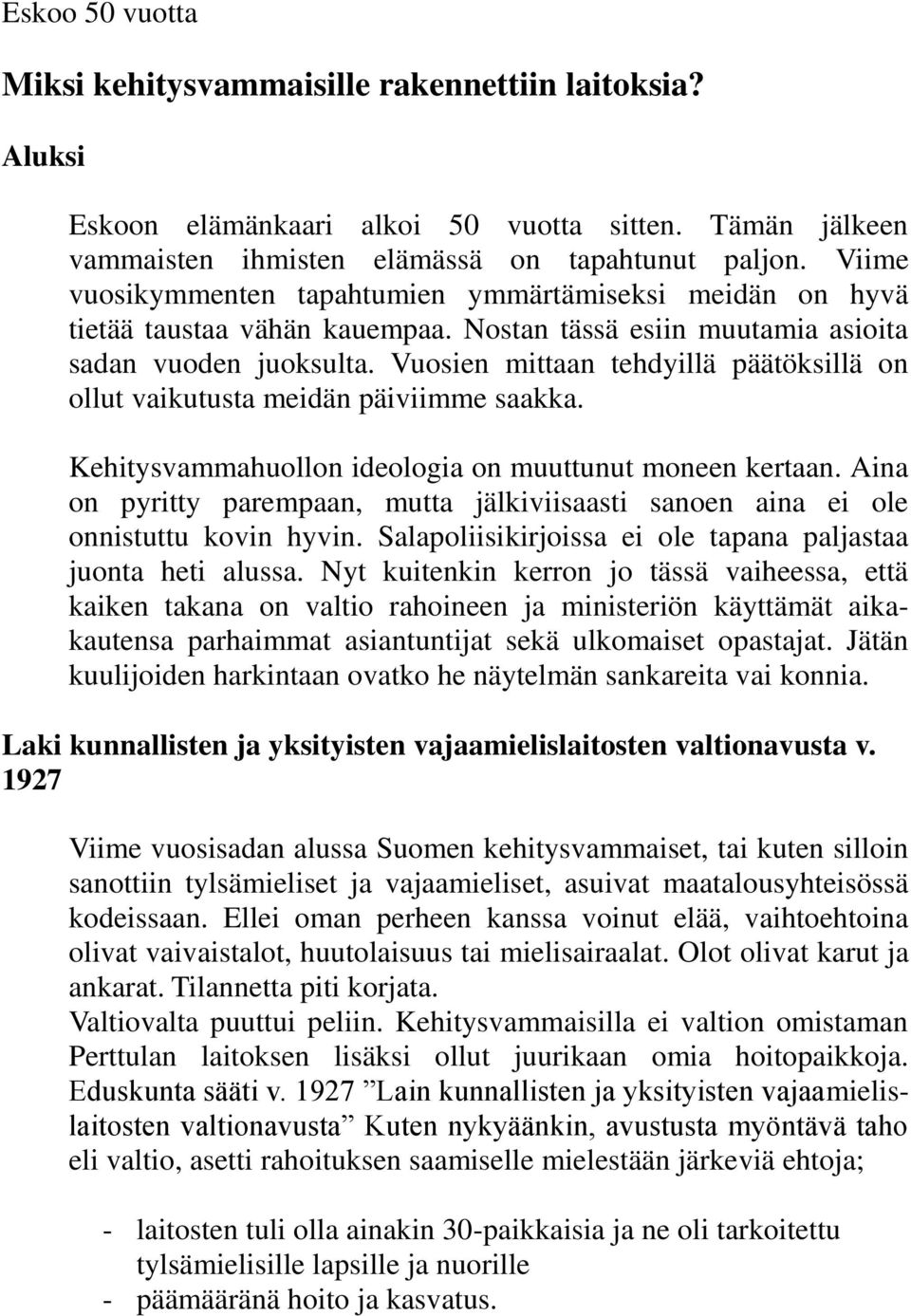 Vuosien mittaan tehdyillä päätöksillä on ollut vaikutusta meidän päiviimme saakka. Kehitysvammahuollon ideologia on muuttunut moneen kertaan.