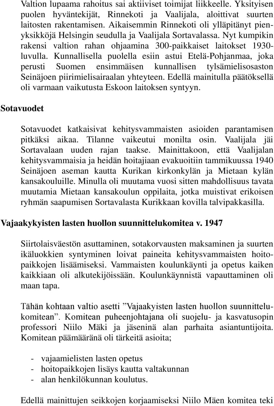 Kunnallisella puolella esiin astui Etelä-Pohjanmaa, joka perusti Suomen ensimmäisen kunnallisen tylsämielisosaston Seinäjoen piirimielisairaalan yhteyteen.