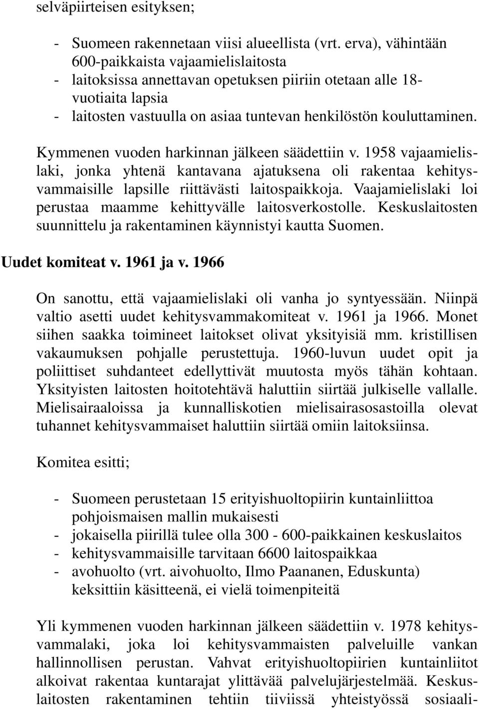 Kymmenen vuoden harkinnan jälkeen säädettiin v. 1958 vajaamielislaki, jonka yhtenä kantavana ajatuksena oli rakentaa kehitysvammaisille lapsille riittävästi laitospaikkoja.