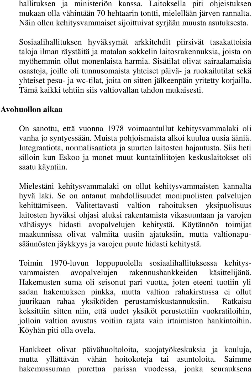 Sosiaalihallituksen hyväksymät arkkitehdit piirsivät tasakattoisia taloja ilman räystäitä ja matalan sokkelin laitosrakennuksia, joista on myöhemmin ollut monenlaista harmia.