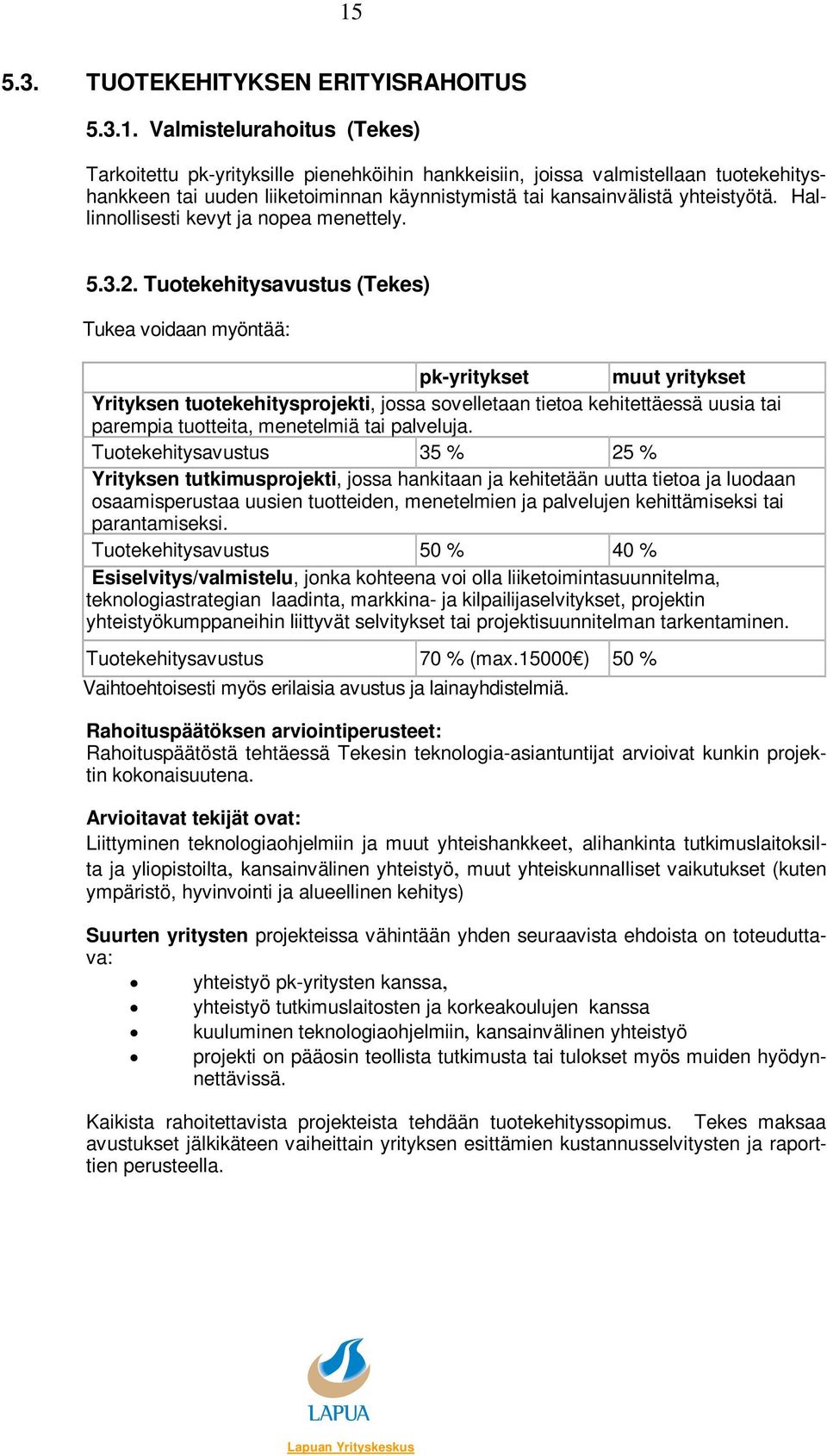 Tuotekehitysavustus (Tekes) Tukea voidaan myöntää: pk-yritykset muut yritykset Yrityksen tuotekehitysprojekti, jossa sovelletaan tietoa kehitettäessä uusia tai parempia tuotteita, menetelmiä tai