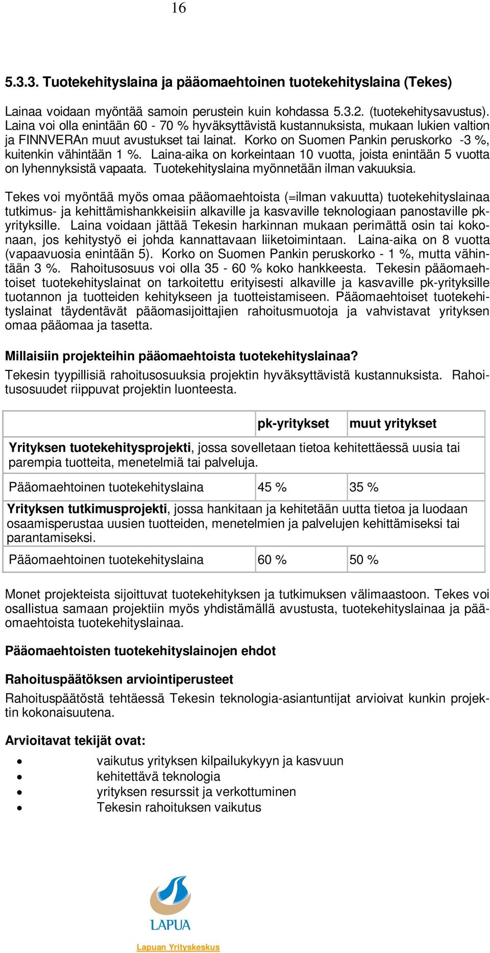 Laina-aika on korkeintaan 10 vuotta, joista enintään 5 vuotta on lyhennyksistä vapaata. Tuotekehityslaina myönnetään ilman vakuuksia.