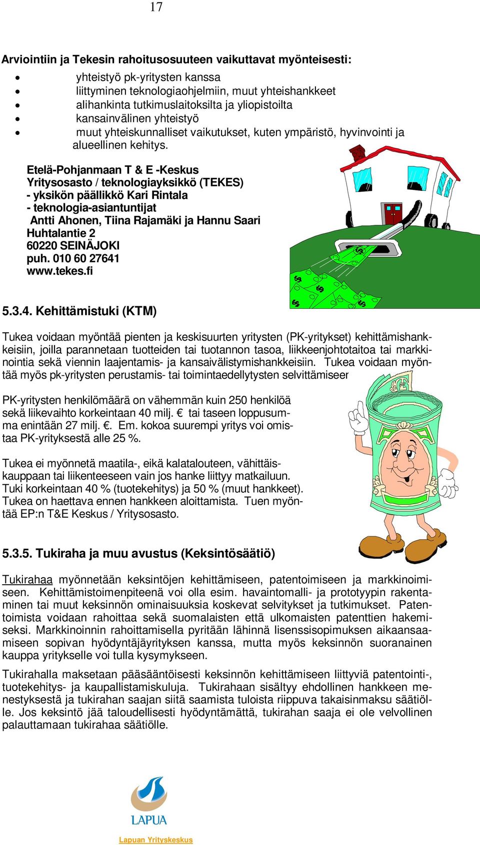 Etelä-Pohjanmaan T & E -Keskus Yritysosasto / teknologiayksikkö (TEKES) - yksikön päällikkö Kari Rintala - teknologia-asiantuntijat Antti Ahonen, Tiina Rajamäki ja Hannu Saari Huhtalantie 2 60220