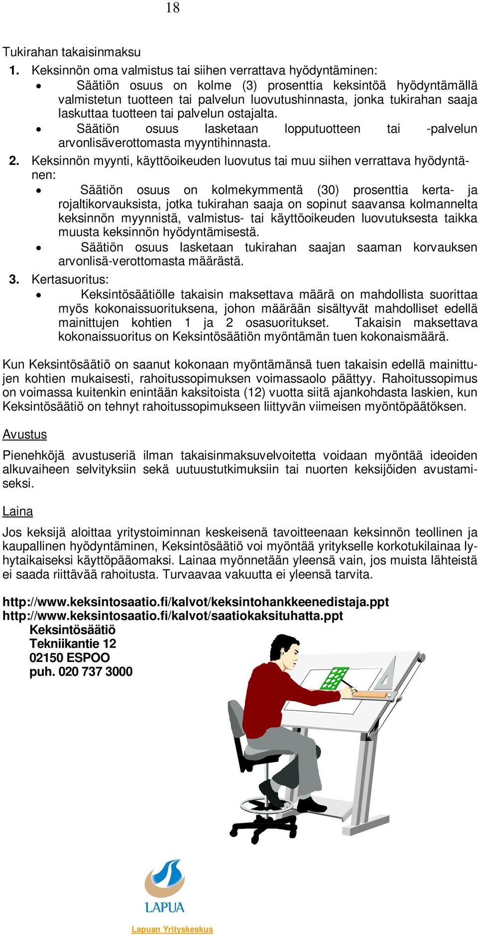 laskuttaa tuotteen tai palvelun ostajalta. Säätiön osuus lasketaan lopputuotteen tai -palvelun arvonlisäverottomasta myyntihinnasta. 2.