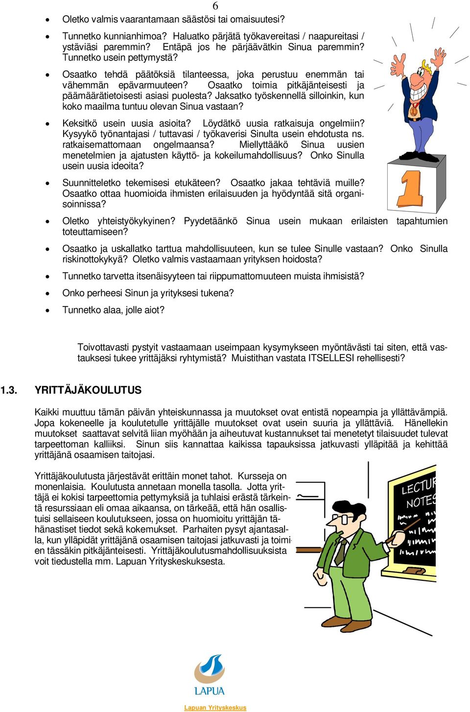 Jaksatko työskennellä silloinkin, kun koko maailma tuntuu olevan Sinua vastaan? Keksitkö usein uusia asioita? Löydätkö uusia ratkaisuja ongelmiin?