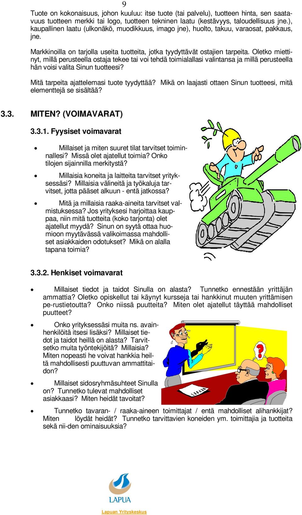 Oletko miettinyt, millä perusteella ostaja tekee tai voi tehdä toimialallasi valintansa ja millä perusteella hän voisi valita Sinun tuotteesi? Mitä tarpeita ajattelemasi tuote tyydyttää?