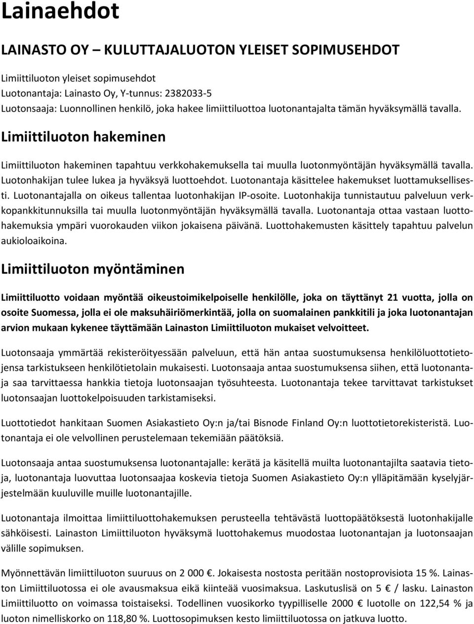 Luotonhakijan tulee lukea ja hyväksyä luottoehdot. Luotonantaja käsittelee hakemukset luottamuksellisesti. Luotonantajalla on oikeus tallentaa luotonhakijan IP-osoite.