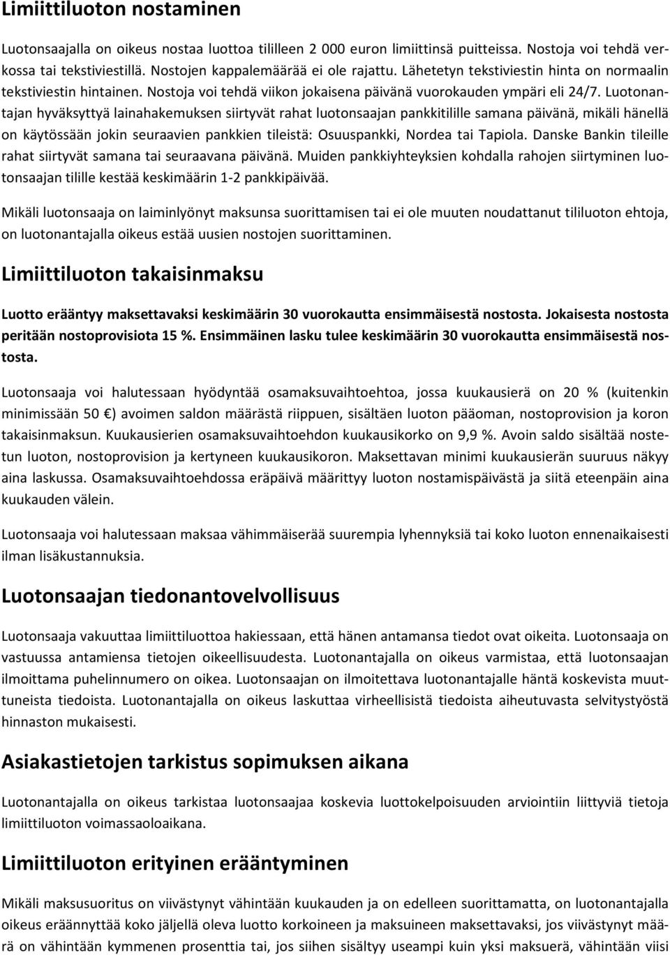 Luotonantajan hyväksyttyä lainahakemuksen siirtyvät rahat luotonsaajan pankkitilille samana päivänä, mikäli hänellä on käytössään jokin seuraavien pankkien tileistä: Osuuspankki, Nordea tai Tapiola.