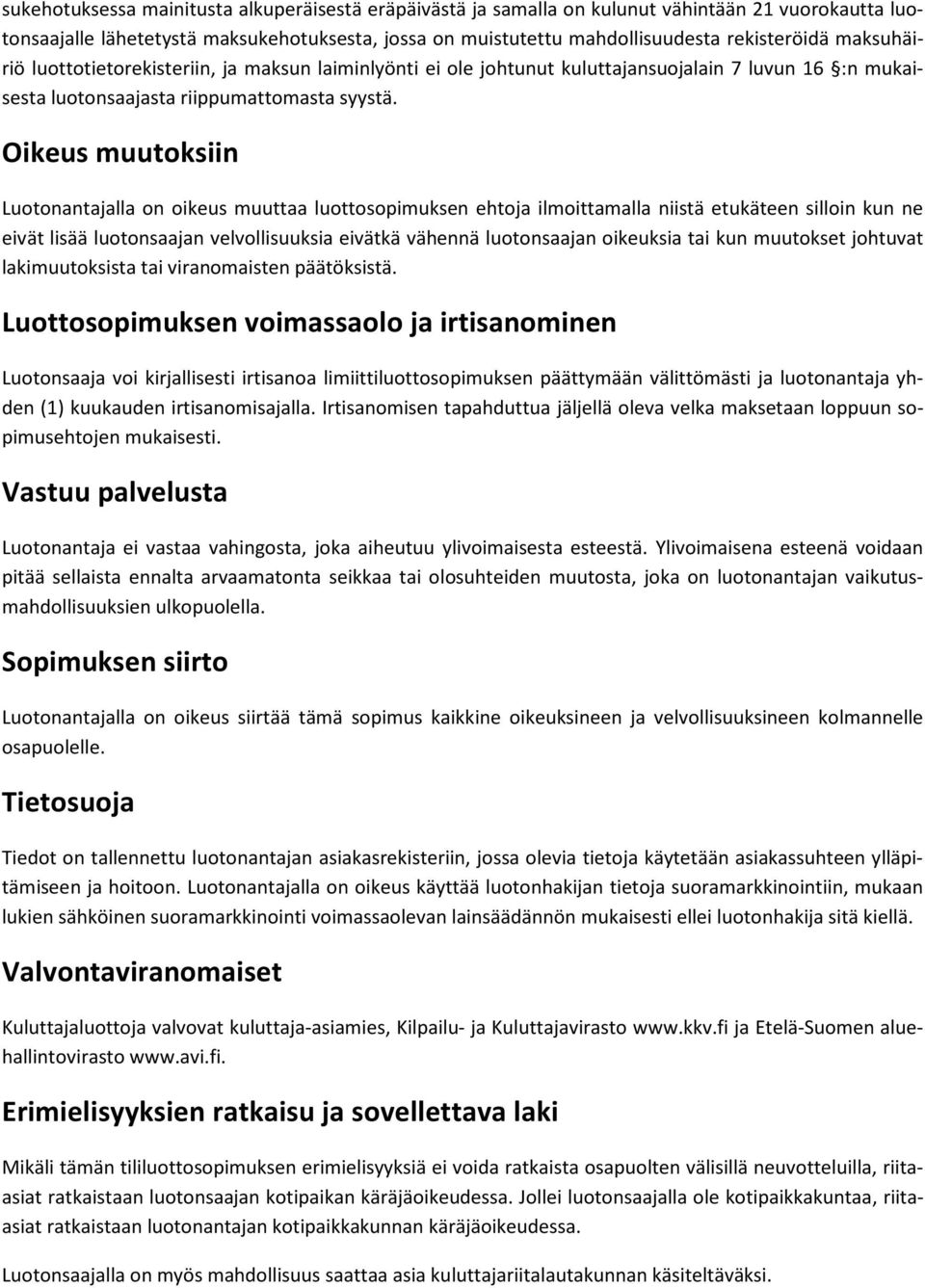 Oikeus muutoksiin Luotonantajalla on oikeus muuttaa luottosopimuksen ehtoja ilmoittamalla niistä etukäteen silloin kun ne eivät lisää luotonsaajan velvollisuuksia eivätkä vähennä luotonsaajan