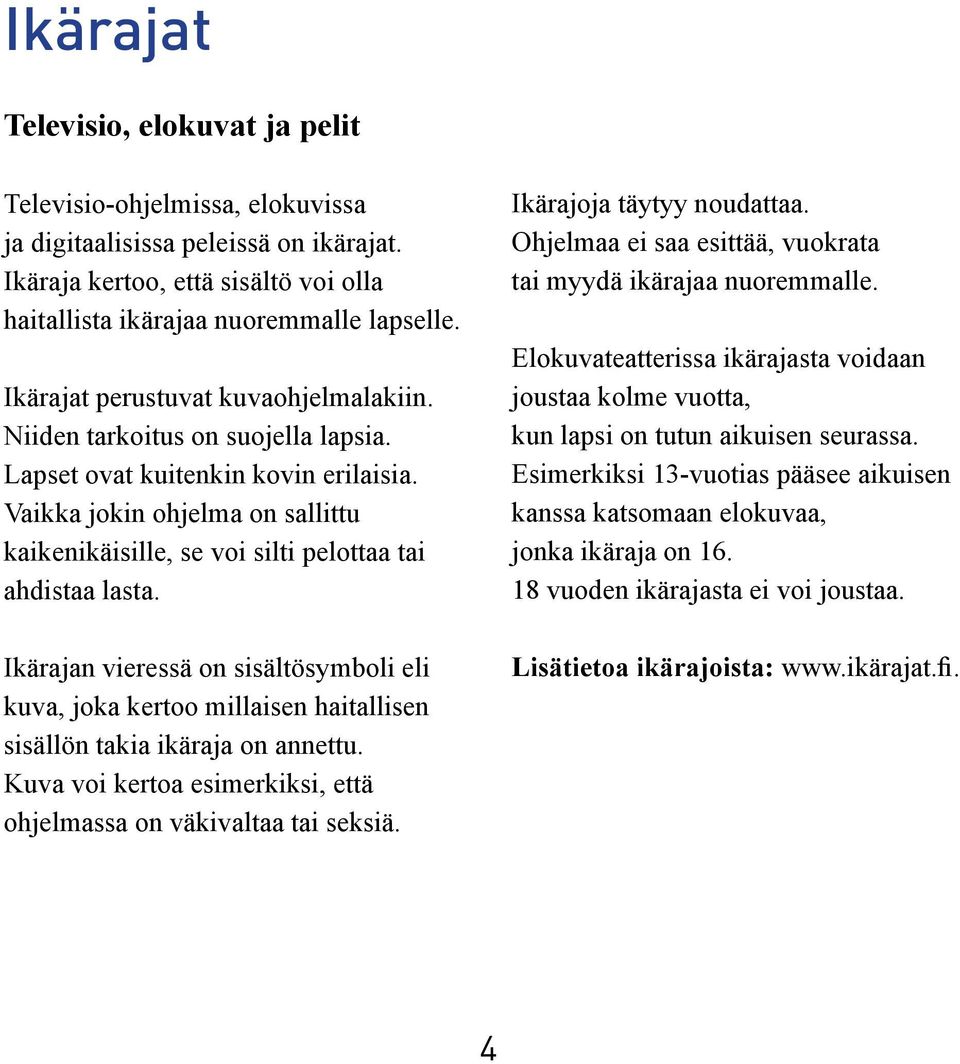 Vaikka jokin ohjelma on sallittu kaikenikäisille, se voi silti pelottaa tai ahdistaa lasta.