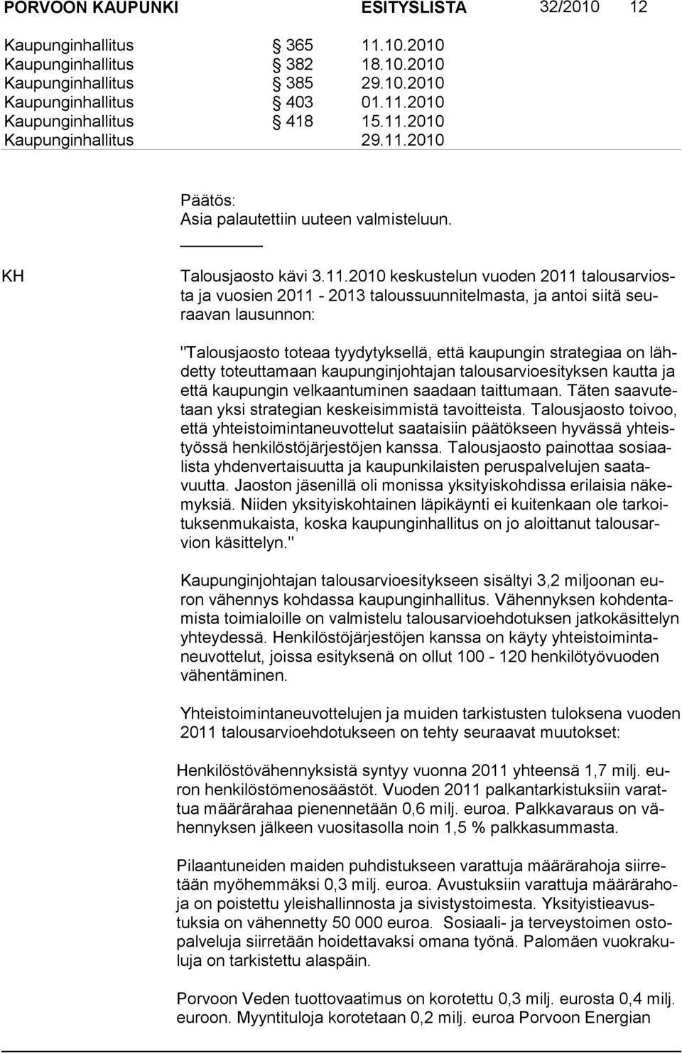 sunnon: "Talousjaosto toteaa tyydytyksellä, että kaupungin strategiaa on lähdetty toteuttamaan kau punginjohtajan talousarvioesityksen kautta ja että kaupungin vel kaantuminen saadaan taittumaan.