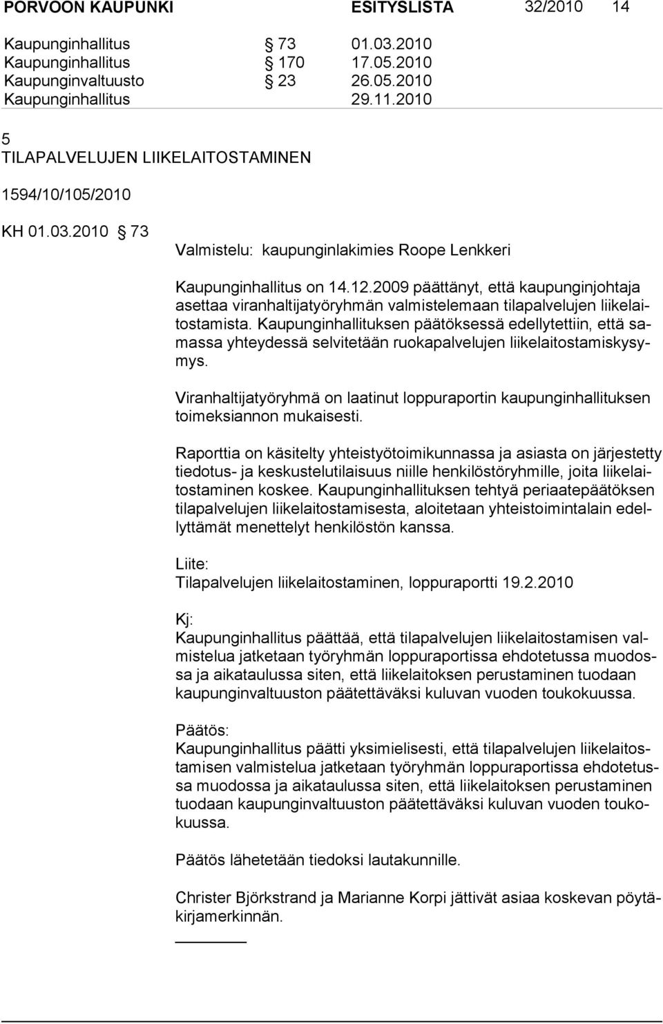 2009 päättänyt, että kau pungin joh taja asettaa viranhaltija työryhmän valmistelemaan tilapal velujen lii kelaitostamista.