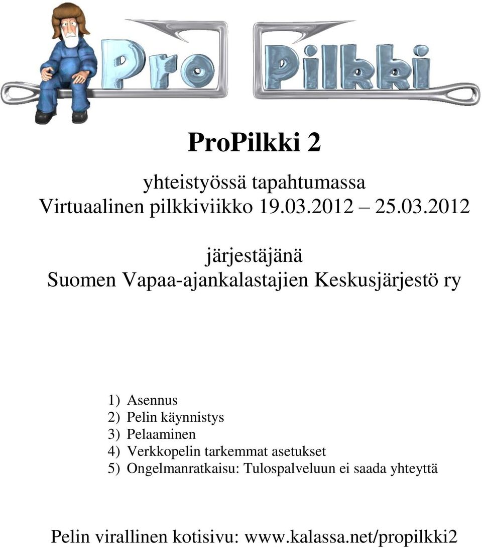 2012 järjestäjänä Suomen Vapaa-ajankalastajien Keskusjärjestö ry 1) Asennus 2)