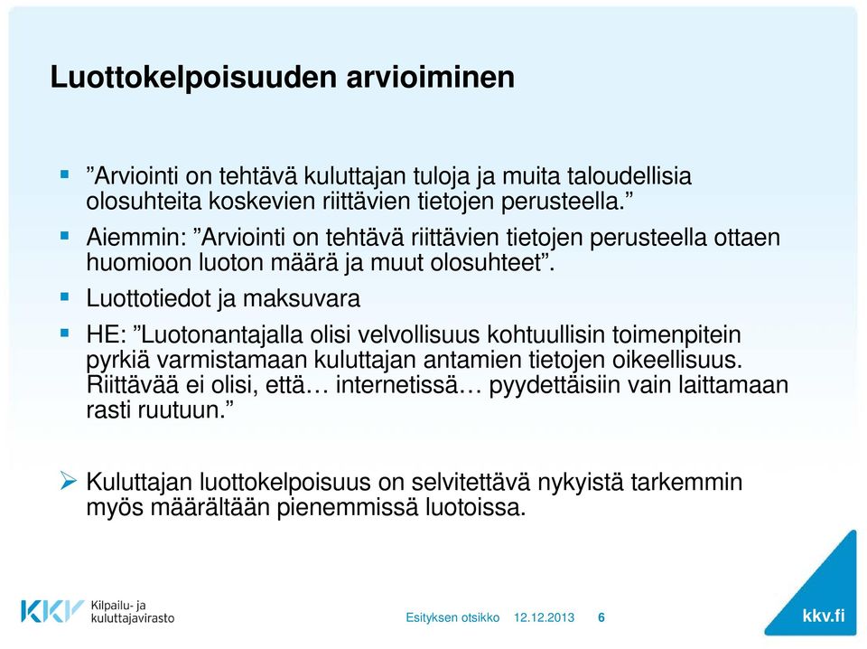 Luottotiedot ja maksuvara HE: Luotonantajalla olisi velvollisuus kohtuullisin toimenpitein pyrkiä varmistamaan kuluttajan antamien tietojen oikeellisuus.