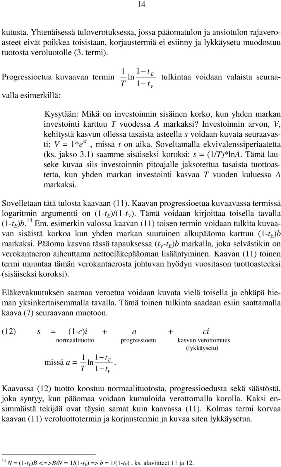 A markaksi? Investoinnin arvon, V, kehitystä kasvun ollessa tasaista asteella s voidaan kuvata seuraavasti: V = 1*e st, missä t on aika. Soveltamalla ekvivalenssiperiaatetta (ks. jakso 3.