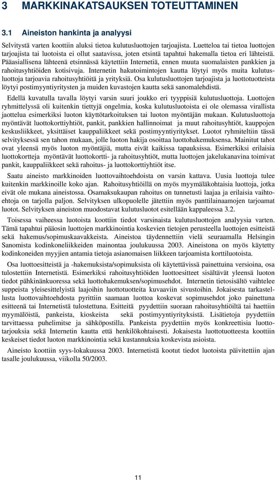 Pääasiallisena lähteenä etsinnässä käytettiin Internetiä, ennen muuta suomalaisten pankkien ja rahoitusyhtiöiden kotisivuja.